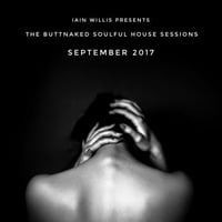 September 2017 - Iain Willis pres The Buttnaked Soulful House Sessions by Iain Willis - Soulful House Connoisseur