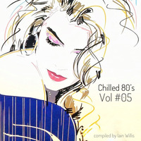 Chilled 80's Vol #05 - Iain Willis by Iain Willis - Soulful House Connoisseur