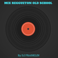 Mix Reggueton Old School Dj Franklin by Dj Franklin V