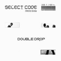 Select Code Radio Show P.06 T.03 Double Drop by select code radio show