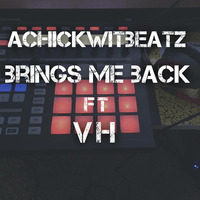 Brings Me Back ft VH by Achickwitbeatz