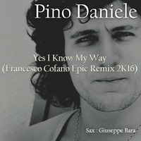 Pino Daniele - Yes I Know My Way (Francesco Cofano Epic Remix 2K16) by Francesco Cofano