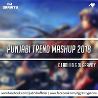 Punjabi Trend Mashup 2018 - DJ Abhi B &amp; DJ Gravity by Abhi B