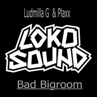 Ludmilla G &amp; Plaxx - Bad  Bigroom by Ludmilla Grabowski