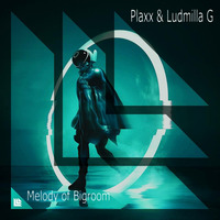Plaxx &amp;  Ludmilla G - Melody of Bigroom by Ludmilla Grabowski