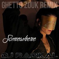 Somewhere-Ghetto Zouk Remix-Dj Radikal by DJ RADIKAL KIZOMBA