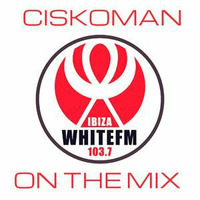 CISKOMAN ON THE MIX - IBIZA WHITEFM 103.7 by Ciskoman