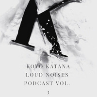 Loud Noises Podcast Vol #3 [Free Download]//Tracklist in Description by koyo katana