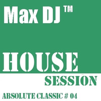 Max DJ - House Session - Absolute Classic # 04 by Max DJ