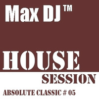 Max DJ - House Session - Absolute Classic # 05 by Max DJ
