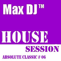 Max DJ - House Session - Absolute Classic # 06 by Max DJ