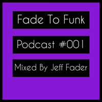 Fade To Funk Podcast #001 Mixed By Jeff Fader by Jeff Fader / Fade To Funk