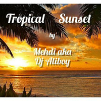TROPICAL SUNSET mixtape by Mehdi AKA Dj Aliboy by Mehdi aka dj Aliboy