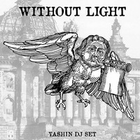 Without Light dj set Yashin by Andrea Yashin