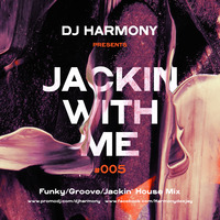DJ Harmony - Jackin with Me - #005 by Deejay Harmony