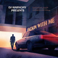 DJ Harmony - Jackin with Me - #006 by Deejay Harmony