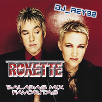 &quot;ROXETTE&quot; MIX  BALADAS FAVORITAS - DJ_REY98 by DJ_REY98