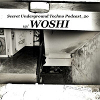 Secret Underground Techno Podcast_2o w/ WOSHI by Secret Underground Techno