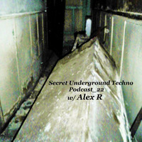 Secret Underground Techno Podcast_22 w/ Alex R by Secret Underground Techno