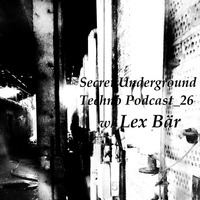 Secret Underground Techno Podcast_26 w/ Lex Bär by Secret Underground Techno