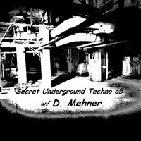 Secret Underground Techno Podcast_o5 w/ D. Mehner by Secret Underground Techno