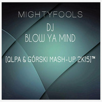 Mightyfools - DJ, Blow Ya Mind ( QLPA &amp; DJ GÓRSKI Mash-Up 2K15 ) www.FB.com [QLPA] [DJ GÓRSKI] by QLPA