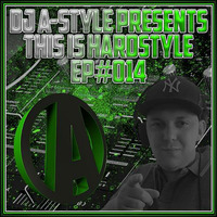 DJ A-Style Presents This Is Hardstyle EP#014 by This Is Hardstyle