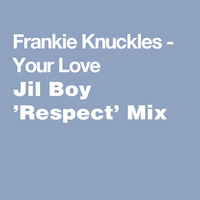 Frankie Knuckles - Your Love (Jil Boy 'Respect' Mix) by Miguel DJ a.k.a. Jil Boy