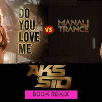 Do You Love Me Vs Manali Trance (Boom Remix) by Aks Sid