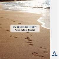 IN JESUS BLEIBEN | Pastor Helmut Haubeil