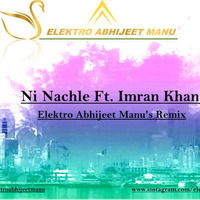 Ni Nachle ft. Imran Khan l Elektro Abhijeet Manu's Remix by ELEKTRO ABHIIJEET MANU