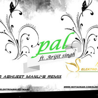 Pal ft. Arijit Singh ( ELEKTRO ABHIJEET MANU'S REMIX ) by ELEKTRO ABHIIJEET MANU