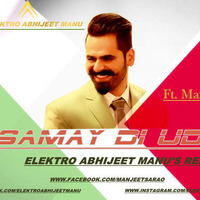 Samay di udeek ft. Manjeet Sarao ( ELEKTRO ABHIJEET MANU'S REMIX ) by ELEKTRO ABHIIJEET MANU