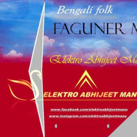 Faguner Mohonay l Bengali Folk ( ELEKTRO ABHIJEET MANU'S REMIX by ELEKTRO ABHIIJEET MANU