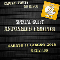 CAPITAL PARTY NU DISCO 11.06.2016 - SPECIAL GUEST ANTONELLO FERRARI by FERRARI ANTONELLO