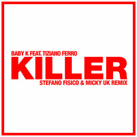 Baby K Feat. Tiziano Ferro - Killer (Stefano Fisico &amp; Micky Uk Remix) by Stefano Fisico & Micky Uk