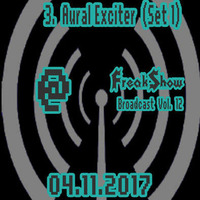 Aural Exciter (Set 1) - Live at FreakShow Broadcast Vol. 12 (04.11.2017 @ Mixlr) by FreakShow-Stuff
