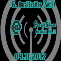 Aural Exciter (Set 2) - Live at FreakShow Broadcast Vol. 12 (04.11.2017 @ Mixlr) by FreakShow-Stuff