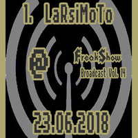 LaRsiMoTo - Live at FreakShow Broadcast Vol. 14 (23.06.2018 @ Mixlr) by FreakShow-Stuff
