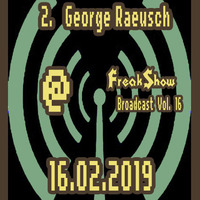 George Raeusch - Live at FreakShow Broadcast Vol. 16 (16.02.2019 @ Mixlr) by FreakShow-Stuff