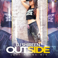 OUTSIDE ( Left Alone Mix )   Dj Shireen by DJ SHIREEN