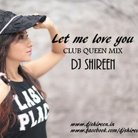 LET ME LOVE YOU (Club Queen Mix) - DJ SHIREEN by DJ SHIREEN