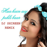 HUA HAIN AAJ PEHLI BAAR - DJ SHIREEN REMIX ( LOVE MIX ) by DJ SHIREEN