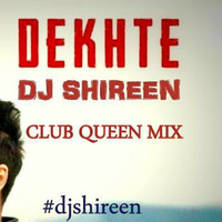 DEKHTE DEKHTE - DJ SHIREEN ( Club Queen Mix ) by DJ SHIREEN