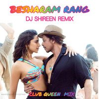 BESHARAM RANG - DJ SHIREEN REMIX (Club Queen Mix) by DJ SHIREEN