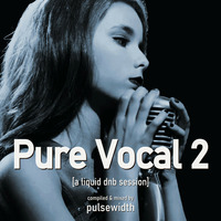 Pure Vocal 02: A Liquid DnB Session by Pulsewidth