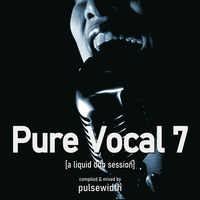 Pure Vocal 07: A Liquid DnB Session by Pulsewidth