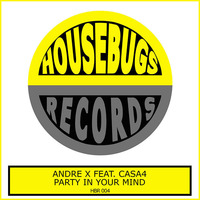 Andre X Feat. Casa4 - Party In Your Mind (Original Mix) [Housebugs Records] by HOUSEBUGS RECORDS