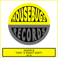 Jason B - That’s Right Dirty (Radio Edit) [Housebugs Records] by HOUSEBUGS RECORDS