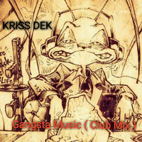Kriss Dek - Gangsta Music ( original Club Mix ) FREE DOWNLOAD ;) by Kriss Dek
